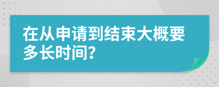 在從申請到結(jié)束大概要多長時間？