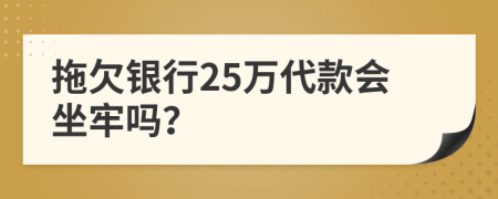 拖欠銀行25萬(wàn)代款會(huì)坐牢嗎？