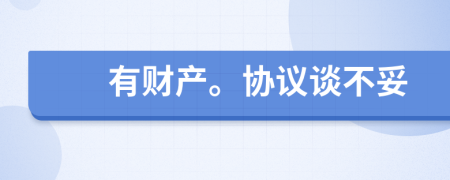 有財產(chǎn)。協(xié)議談不妥