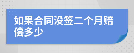 如果合同沒簽二個月賠償多少