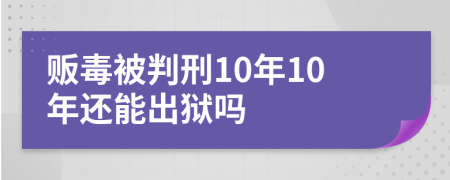 販毒被判刑10年10年還能出獄嗎