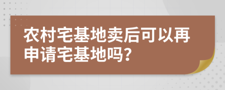農(nóng)村宅基地賣后可以再申請宅基地嗎？