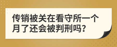傳銷被關(guān)在看守所一個月了還會被判刑嗎？