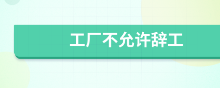 工廠不允許辭工