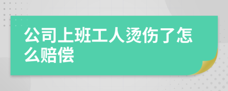 公司上班工人燙傷了怎么賠償