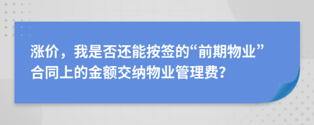漲價(jià)，我是否還能按簽的“前期物業(yè)”合同上的金額交納物業(yè)管理費(fèi)？