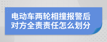 電動車兩輪相撞報(bào)警后對方全責(zé)責(zé)任怎么劃分