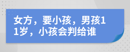 女方，要小孩，男孩11歲，小孩會(huì)判給誰