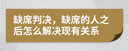 缺席判決，缺席的人之后怎么解決現(xiàn)有關系