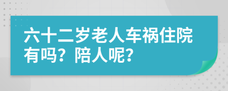 六十二歲老人車禍住院有嗎？陪人呢？