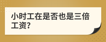 小時(shí)工在是否也是三倍工資？