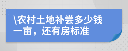 \農(nóng)村土地補嘗多少錢一畝，還有房標準