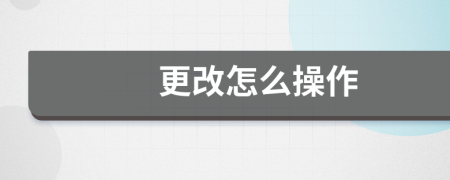 更改怎么操作