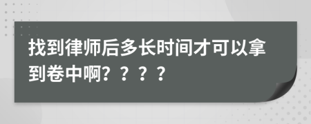 找到律師后多長時間才可以拿到卷中??？？？？