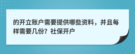 的開立賬戶需要提供哪些資料，并且每樣需要幾份？社保開戶