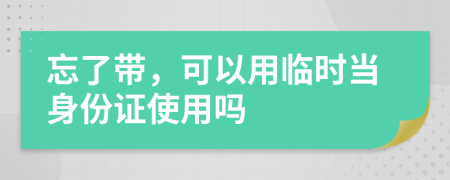 忘了帶，可以用臨時(shí)當(dāng)身份證使用嗎