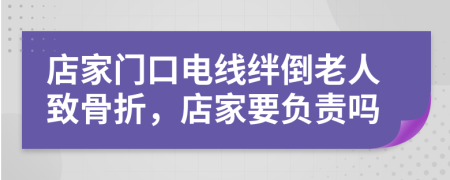 店家門口電線絆倒老人致骨折，店家要負(fù)責(zé)嗎