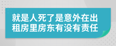 就是人死了是意外在出租房里房東有沒(méi)有責(zé)任