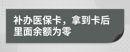 補(bǔ)辦醫(yī)?？?，拿到卡后里面余額為零