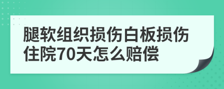 腿軟組織損傷白板損傷住院70天怎么賠償