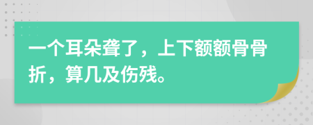 一個耳朵聾了，上下額額骨骨折，算幾及傷殘。