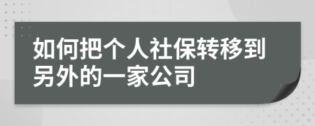 如何把個(gè)人社保轉(zhuǎn)移到另外的一家公司