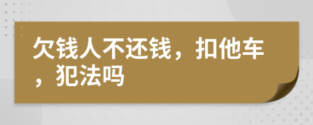 欠錢人不還錢，扣他車，犯法嗎