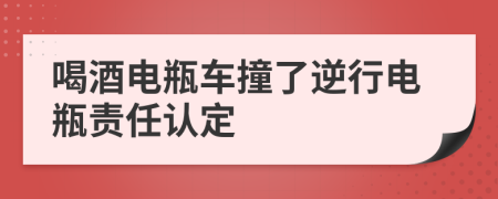 喝酒電瓶車撞了逆行電瓶責(zé)任認(rèn)定