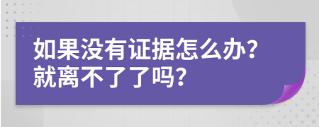 如果沒有證據(jù)怎么辦？就離不了了嗎？