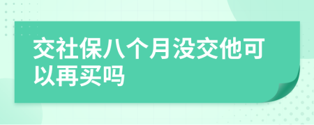交社保八個(gè)月沒交他可以再買嗎