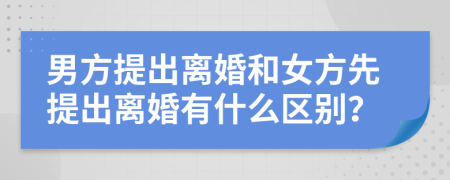 男方提出離婚和女方先提出離婚有什么區(qū)別？