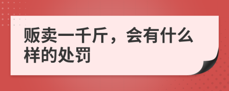 販賣一千斤,會(huì)有什么樣的處罰