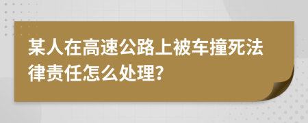 某人在高速公路上被車(chē)撞死法律責(zé)任怎么處理？