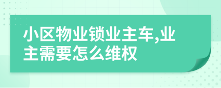 小區(qū)物業(yè)鎖業(yè)主車,業(yè)主需要怎么維權(quán)