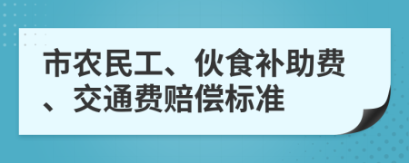 市農(nóng)民工、伙食補(bǔ)助費(fèi)、交通費(fèi)賠償標(biāo)準(zhǔn)