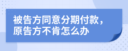 被告方同意分期付款，原告方不肯怎么辦