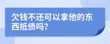 欠錢不還可以拿他的東西抵債嗎？