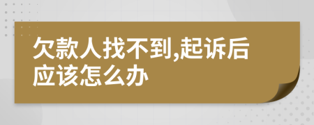 欠款人找不到,起訴后應該怎么辦