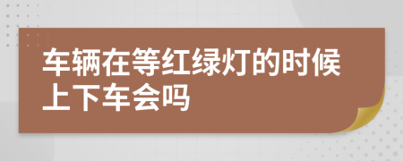 車輛在等紅綠燈的時(shí)候上下車會(huì)嗎