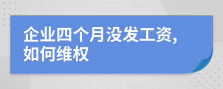 企業(yè)四個(gè)月沒發(fā)工資,如何維權(quán)