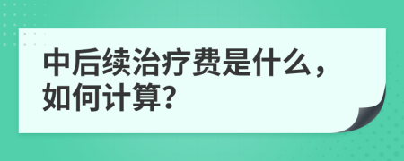 中后續(xù)治療費是什么，如何計算？
