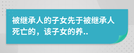 被繼承人的子女先于被繼承人死亡的，該子女的養(yǎng)..