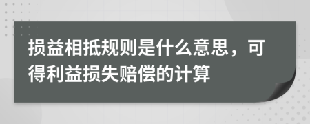 損益相抵規(guī)則是什么意思，可得利益損失賠償?shù)挠?jì)算