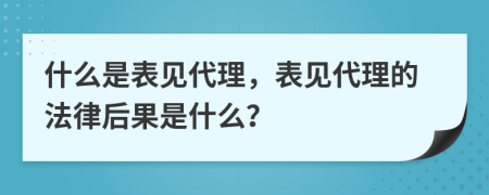 什么是表見(jiàn)代理，表見(jiàn)代理的法律后果是什么？