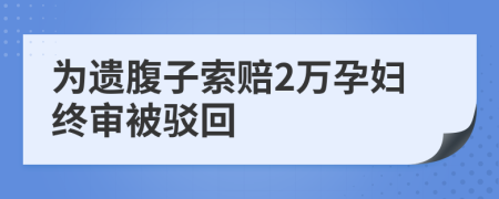 為遺腹子索賠2萬孕婦終審被駁回