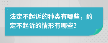 法定不起訴的種類有哪些，酌定不起訴的情形有哪些？