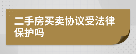 二手房買賣協(xié)議受法律保護嗎