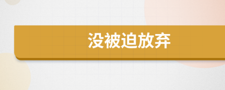 沒被迫放棄
