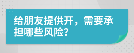 給朋友提供開，需要承擔哪些風險？