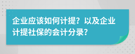 企業(yè)應(yīng)該如何計(jì)提？以及企業(yè)計(jì)提社保的會(huì)計(jì)分錄？